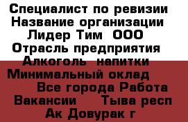 Специалист по ревизии › Название организации ­ Лидер Тим, ООО › Отрасль предприятия ­ Алкоголь, напитки › Минимальный оклад ­ 35 000 - Все города Работа » Вакансии   . Тыва респ.,Ак-Довурак г.